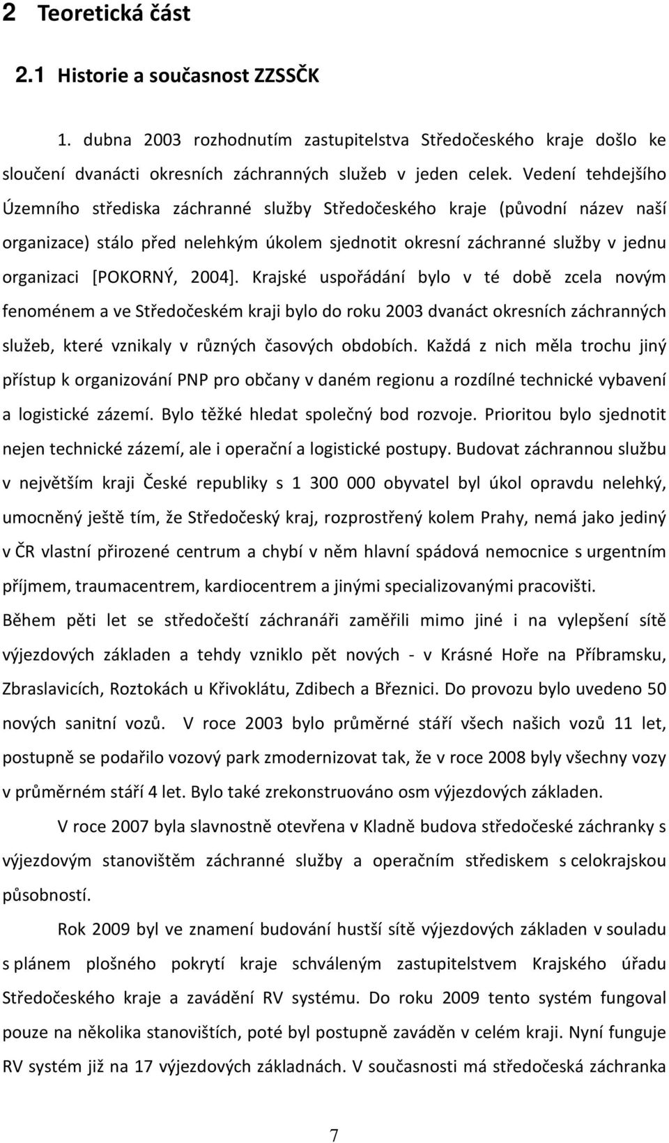 2004]. Krajské uspořádání bylo v té době zcela novým fenoménem a ve Středočeském kraji bylo do roku 2003 dvanáct okresních záchranných služeb, které vznikaly v různých časových obdobích.