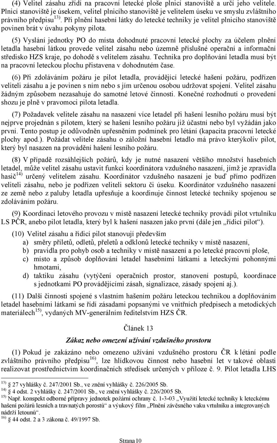 Při plnění hasební látky do letecké techniky je velitel plnicího stanoviště povinen brát v úvahu pokyny pilota.