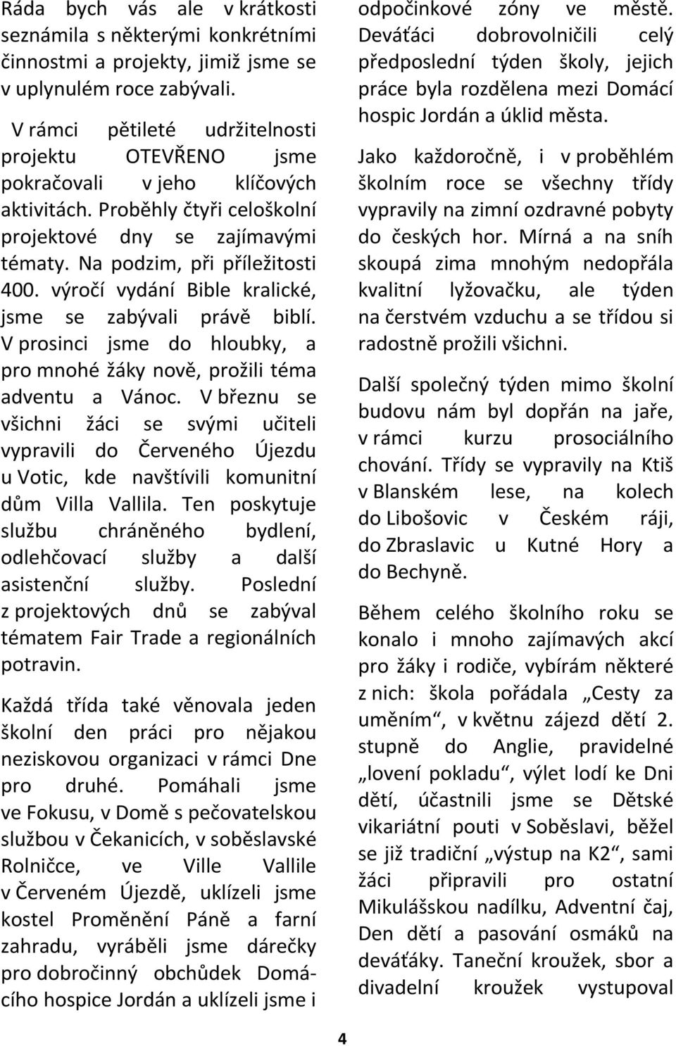 výročí vydání Bible kralické, jsme se zabývali právě biblí. V prosinci jsme do hloubky, a pro mnohé žáky nově, prožili téma adventu a Vánoc.