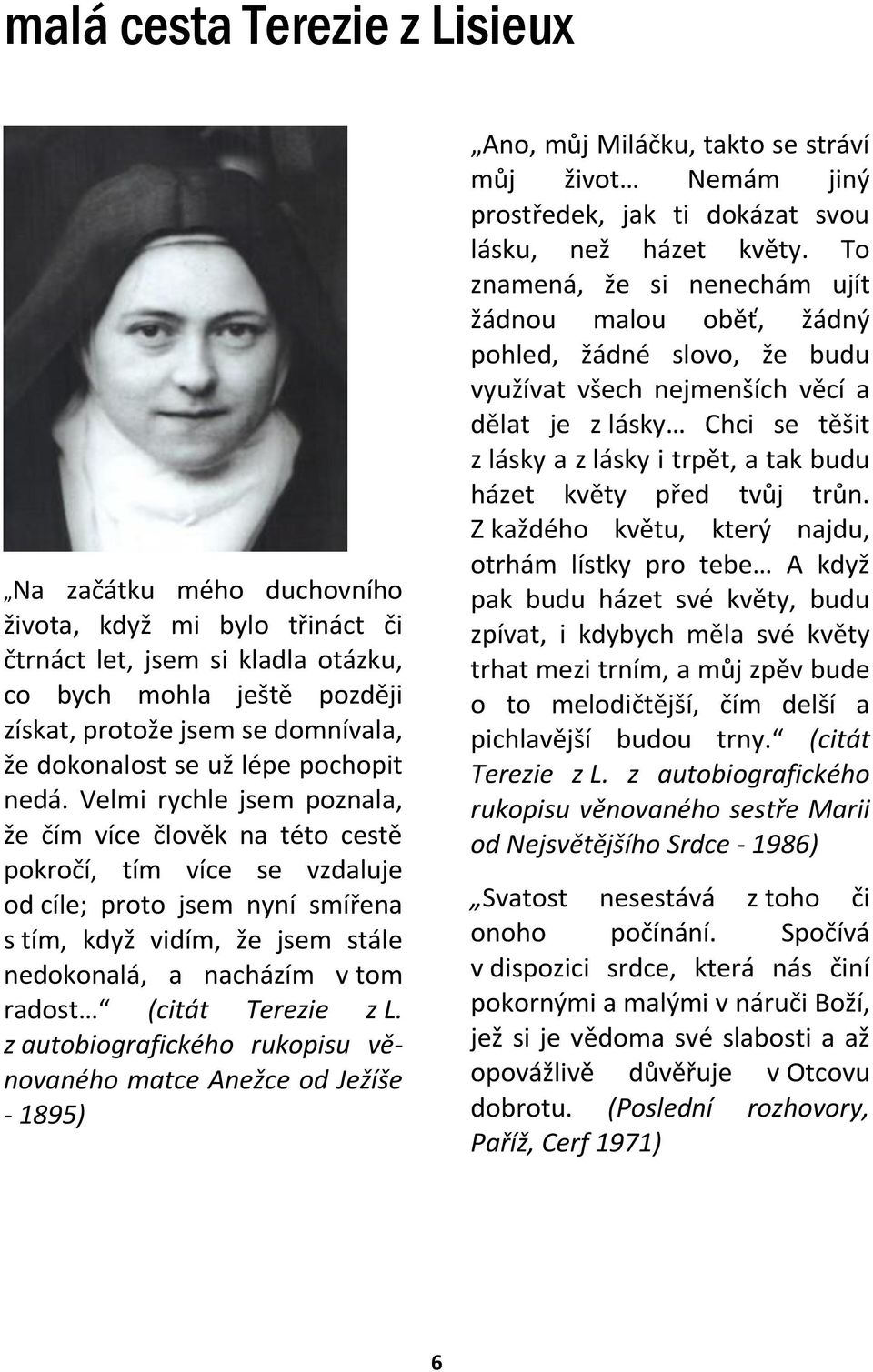 Velmi rychle jsem poznala, že čím více člověk na této cestě pokročí, tím více se vzdaluje od cíle; proto jsem nyní smířena s tím, když vidím, že jsem stále nedokonalá, a nacházím v tom radost (citát