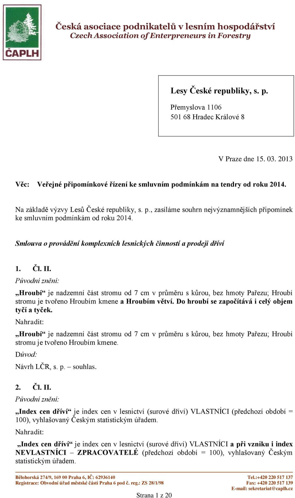 II. Hroubí je nadzemní část stromu od 7 cm v průměru s kůrou, bez hmoty Pařezu; Hroubí stromu je tvořeno Hroubím kmene a Hroubím větví. Do hroubí se započítává i celý objem tyčí a tyček.