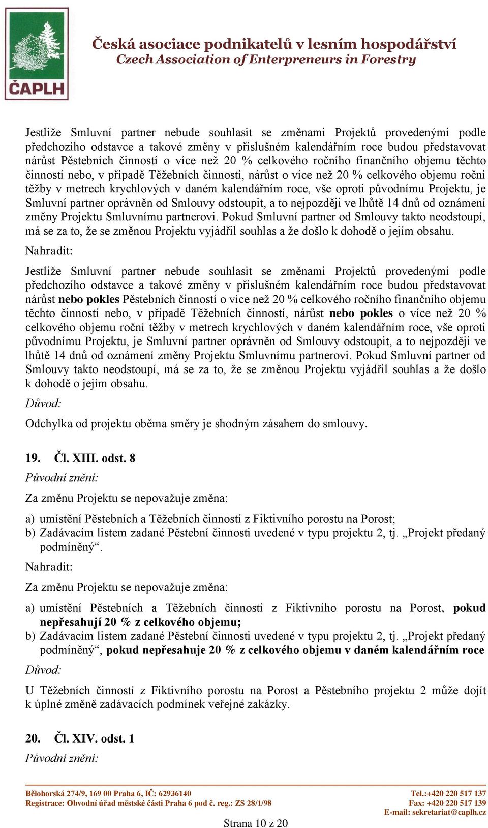 vše oproti původnímu Projektu, je Smluvní partner oprávněn od Smlouvy odstoupit, a to nejpozději ve lhůtě 14 dnů od oznámení změny Projektu Smluvnímu partnerovi.