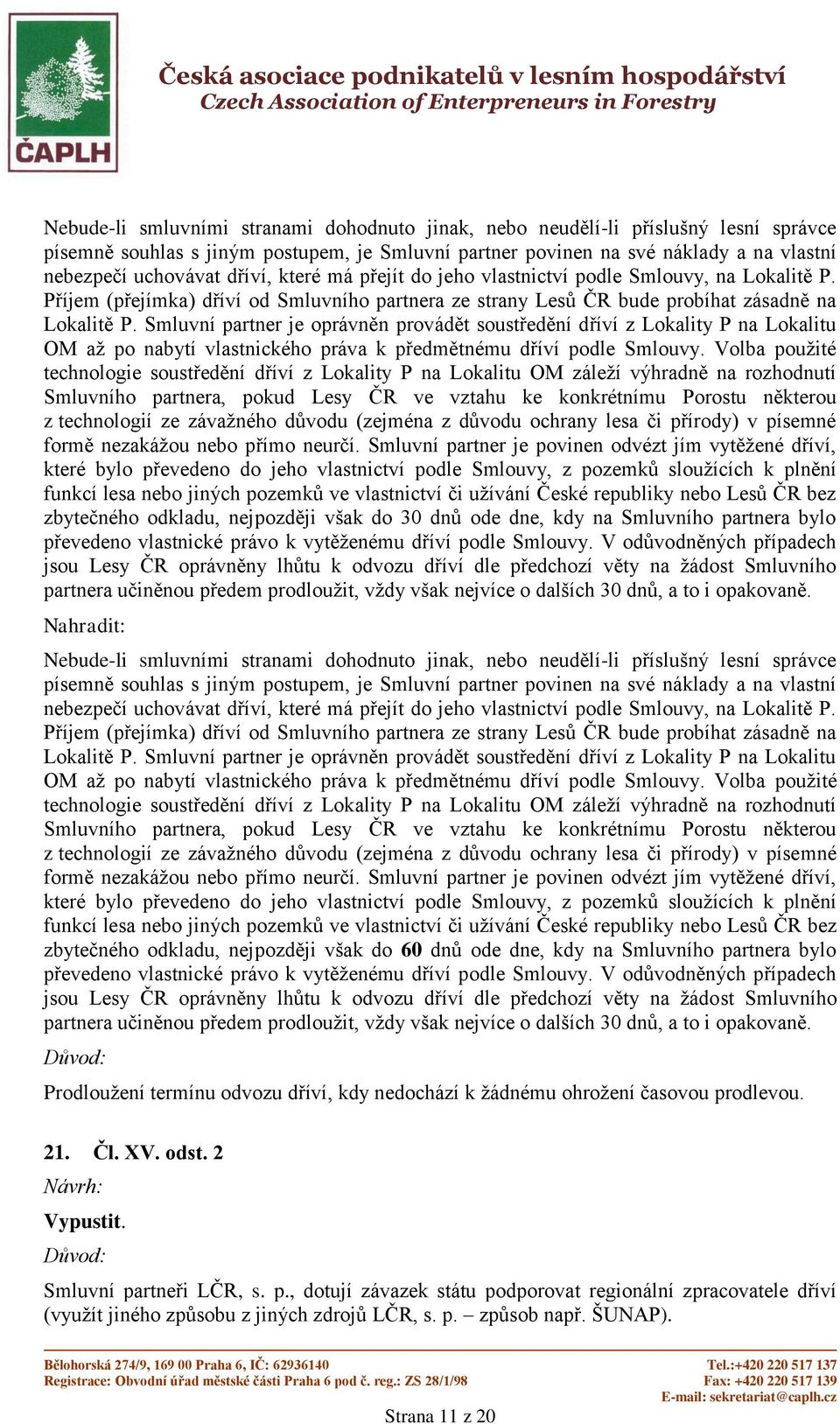 Smluvní partner je oprávněn provádět soustředění dříví z Lokality P na Lokalitu OM až po nabytí vlastnického práva k předmětnému dříví podle Smlouvy.