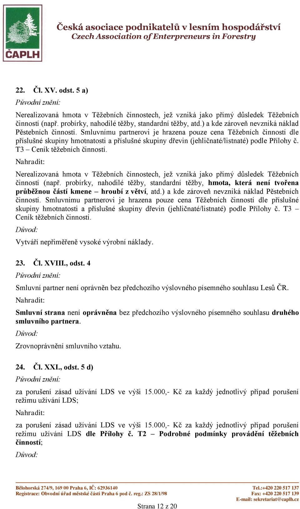 Smluvnímu partnerovi je hrazena pouze cena Těžebních činností dle příslušné skupiny hmotnatosti a příslušné skupiny dřevin (jehličnaté/listnaté) podle Přílohy č. T3 Ceník těžebních činností.