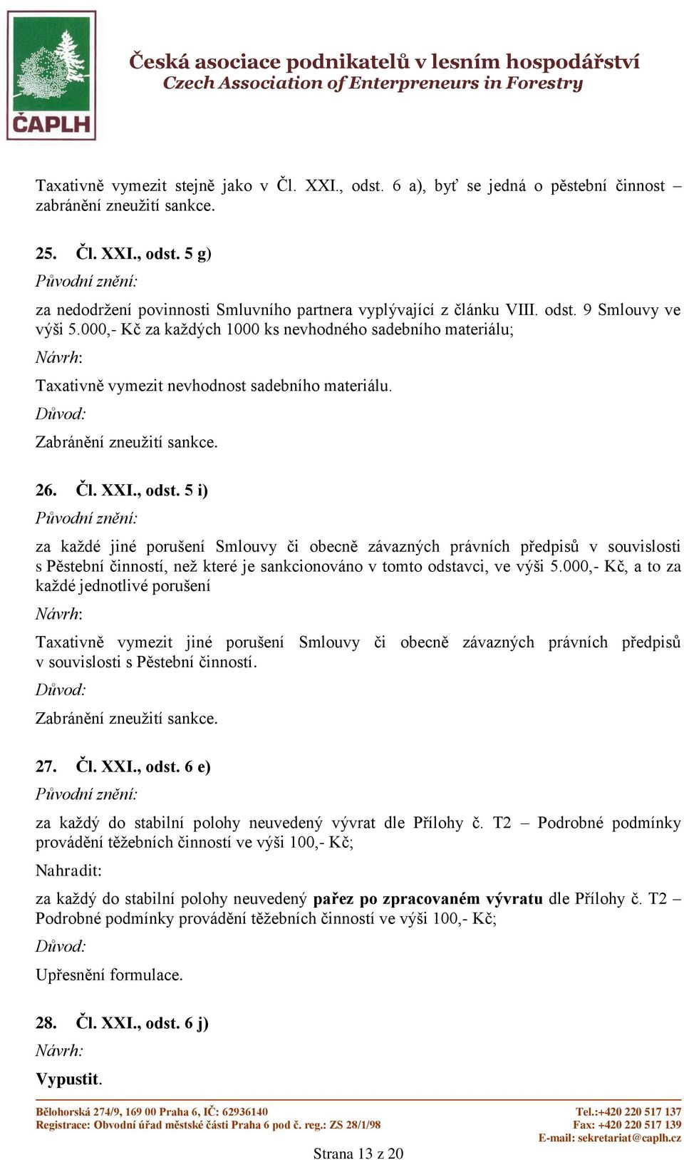 5 i) za každé jiné porušení Smlouvy či obecně závazných právních předpisů v souvislosti s Pěstební činností, než které je sankcionováno v tomto odstavci, ve výši 5.