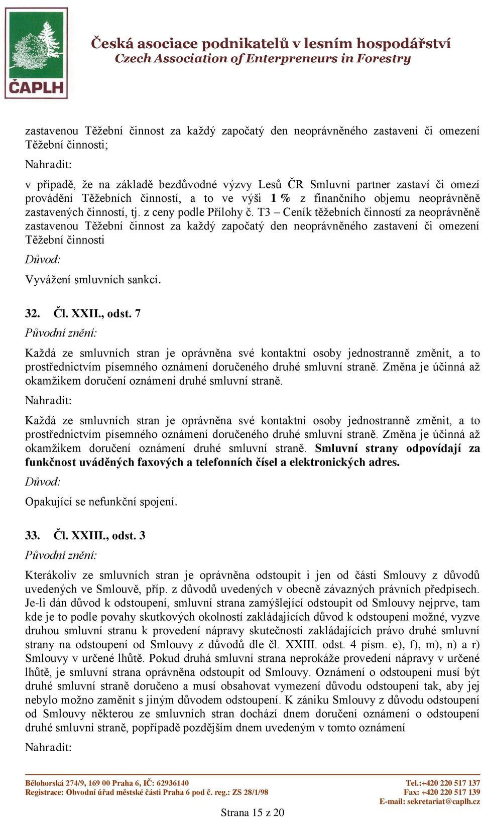 T3 Ceník těžebních činností za neoprávněně zastavenou Těžební činnost za každý započatý den neoprávněného zastavení či omezení Těžební činnosti Vyvážení smluvních sankcí. 32. Čl. XXII., odst.