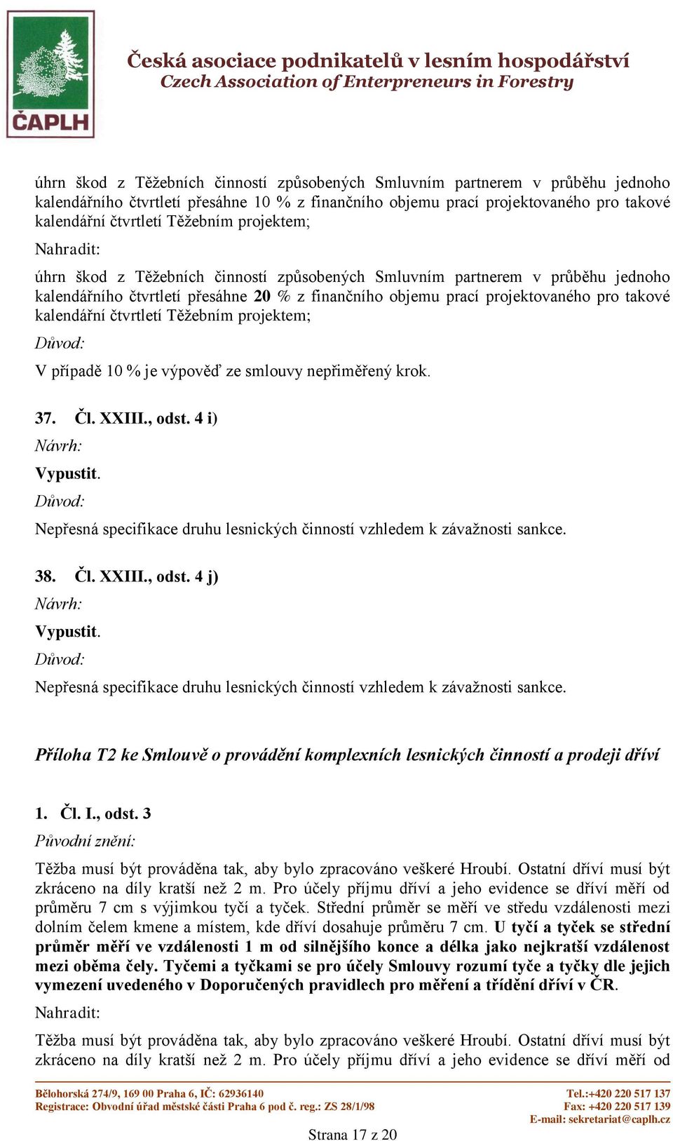 čtvrtletí Těžebním projektem; V případě 10 % je výpověď ze smlouvy nepřiměřený krok. 37. Čl. XXIII., odst. 4 i) Vypustit. Nepřesná specifikace druhu lesnických činností vzhledem k závažnosti sankce.