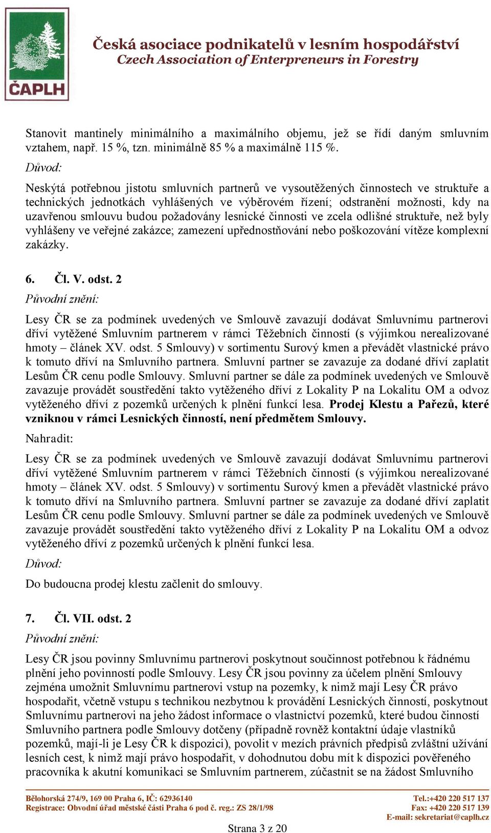 požadovány lesnické činnosti ve zcela odlišné struktuře, než byly vyhlášeny ve veřejné zakázce; zamezení upřednostňování nebo poškozování vítěze komplexní zakázky. 6. Čl. V. odst.