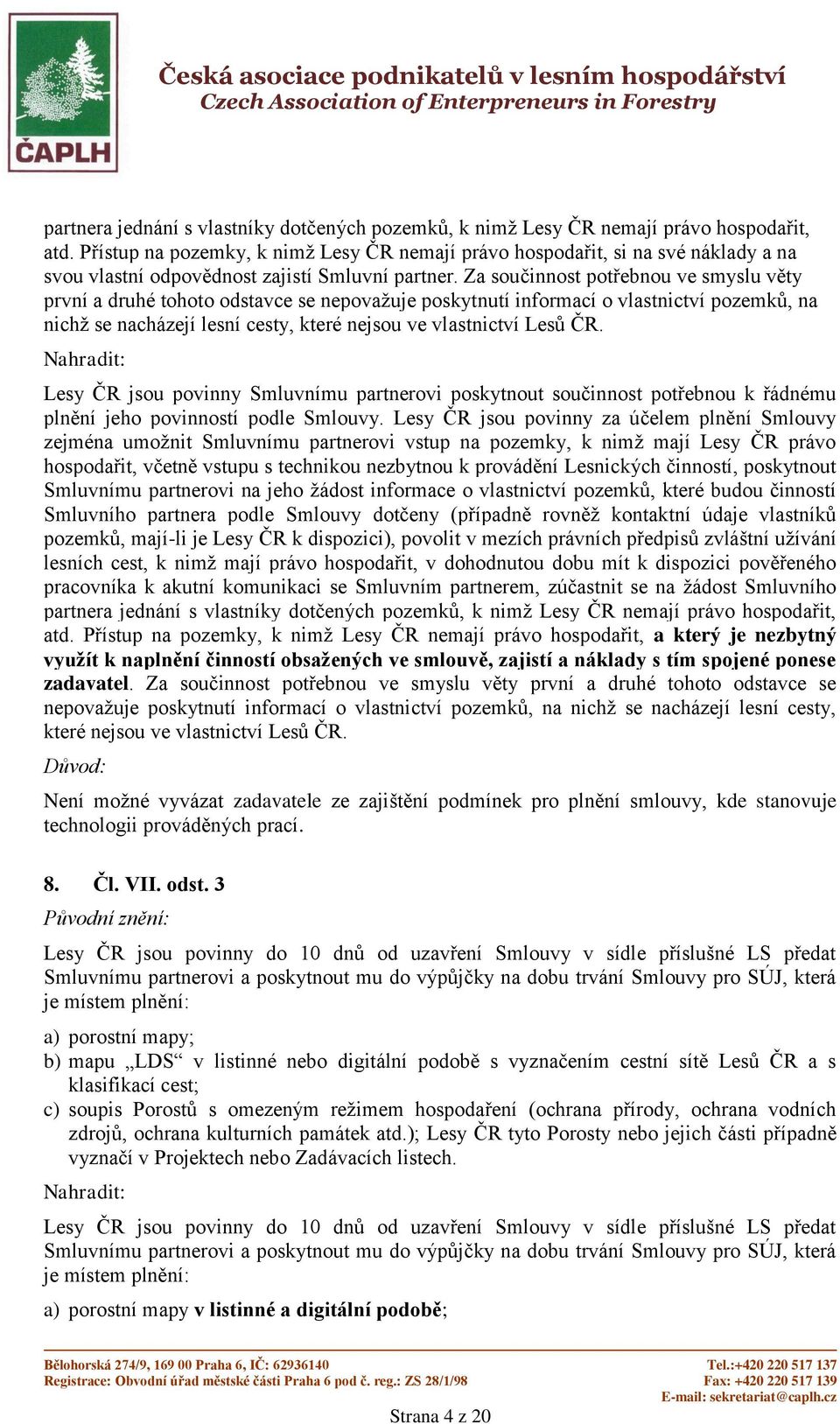 Za součinnost potřebnou ve smyslu věty první a druhé tohoto odstavce se nepovažuje poskytnutí informací o vlastnictví pozemků, na nichž se nacházejí lesní cesty, které nejsou ve vlastnictví Lesů ČR.