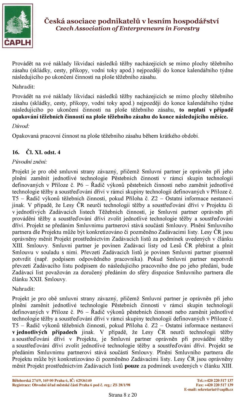 ) nejpozději do konce kalendářního týdne následujícího po ukončení činností na ploše těžebního zásahu, to neplatí v případě opakování těžebních činností na ploše těžebního zásahu do konce