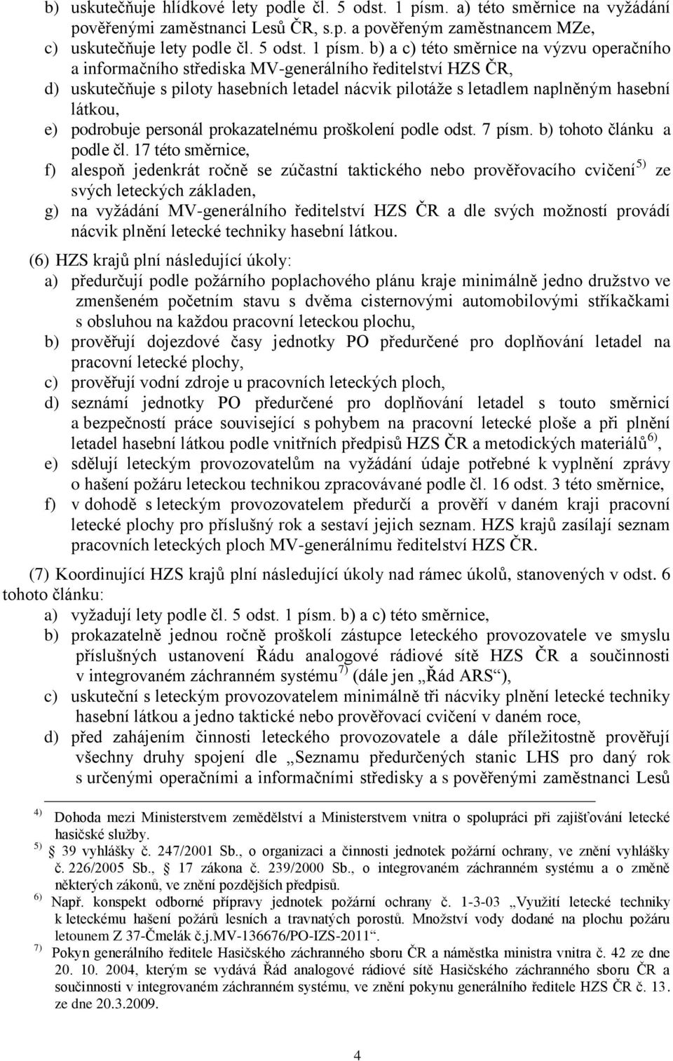 b) a c) této směrnice na výzvu operačního a informačního střediska MV-generálního ředitelství HZS ČR, d) uskutečňuje s piloty hasebních letadel nácvik pilotáţe s letadlem naplněným hasební látkou, e)