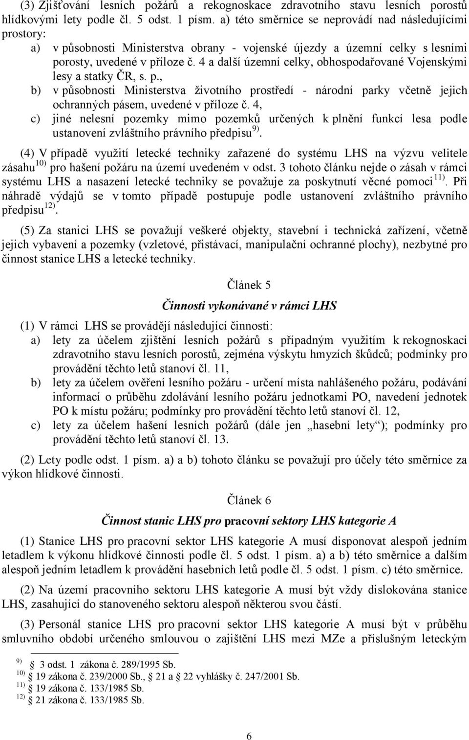 4 a další územní celky, obhospodařované Vojenskými lesy a statky ČR, s. p., b) v působnosti Ministerstva ţivotního prostředí - národní parky včetně jejich ochranných pásem, uvedené v příloze č.