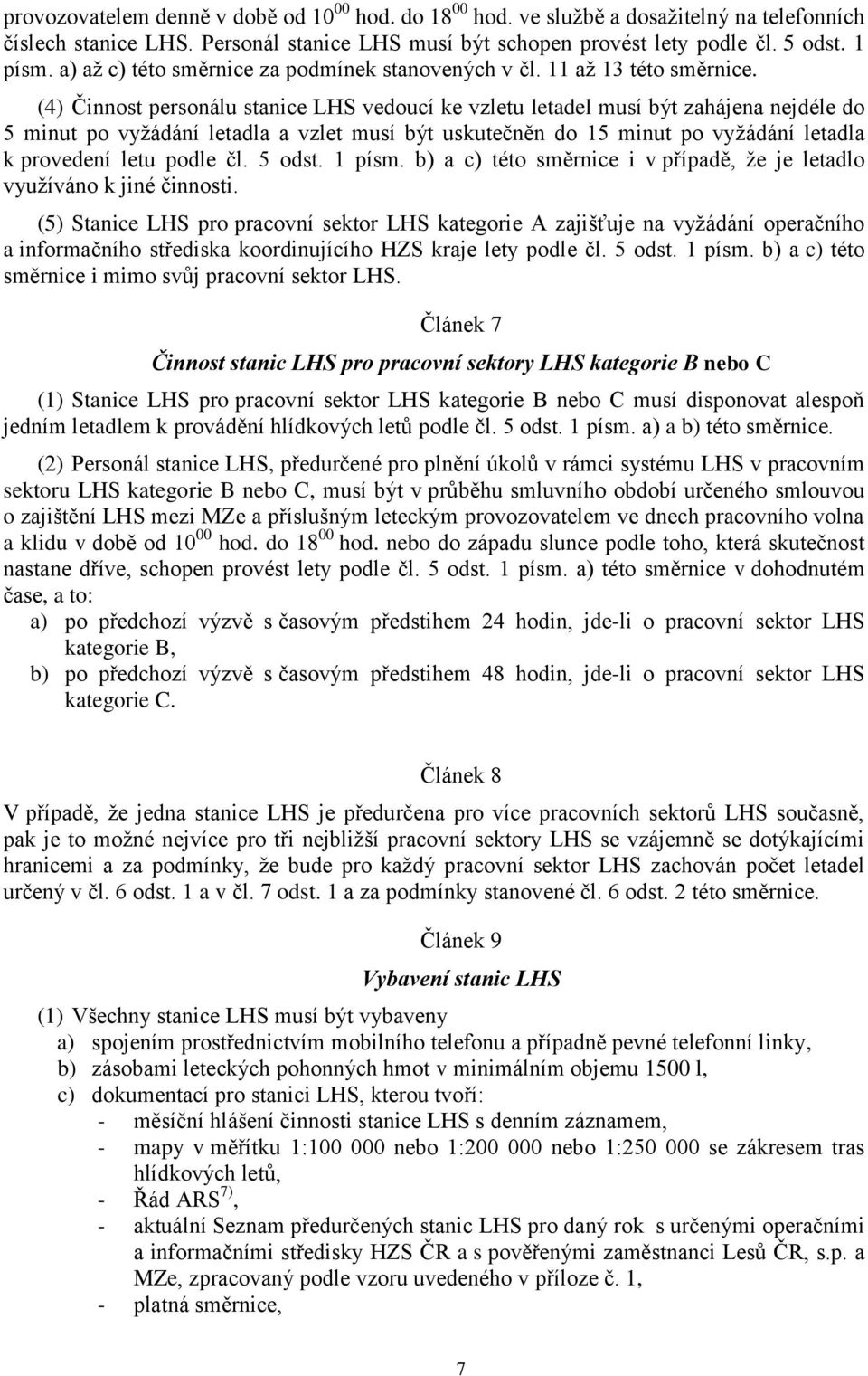 (4) Činnost personálu stanice LHS vedoucí ke vzletu letadel musí být zahájena nejdéle do 5 minut po vyţádání letadla a vzlet musí být uskutečněn do 15 minut po vyţádání letadla k provedení letu podle