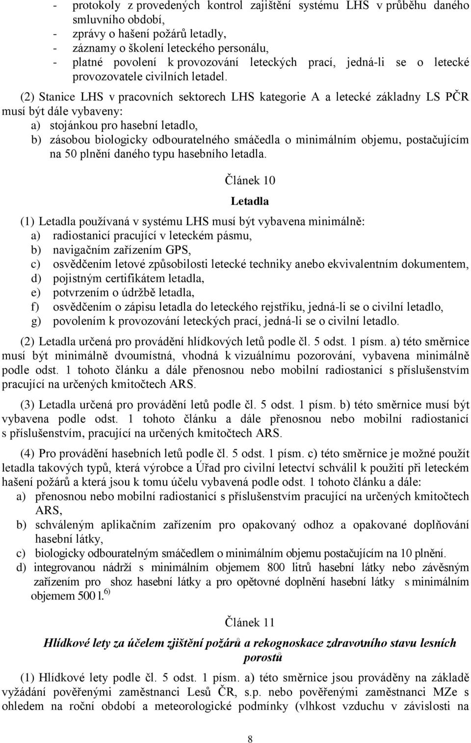 (2) Stanice LHS v pracovních sektorech LHS kategorie A a letecké základny LS PČR musí být dále vybaveny: a) stojánkou pro hasební letadlo, b) zásobou biologicky odbouratelného smáčedla o minimálním