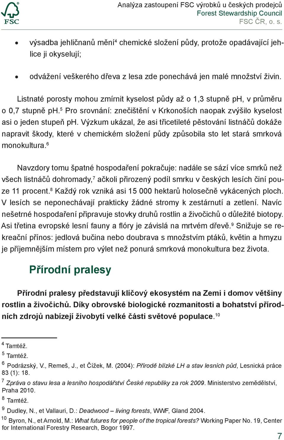 Výzkum ukázal, že asi třicetileté pěstování listnáčů dokáže napravit škody, které v chemickém složení půdy způsobila sto let stará smrková monokultura.