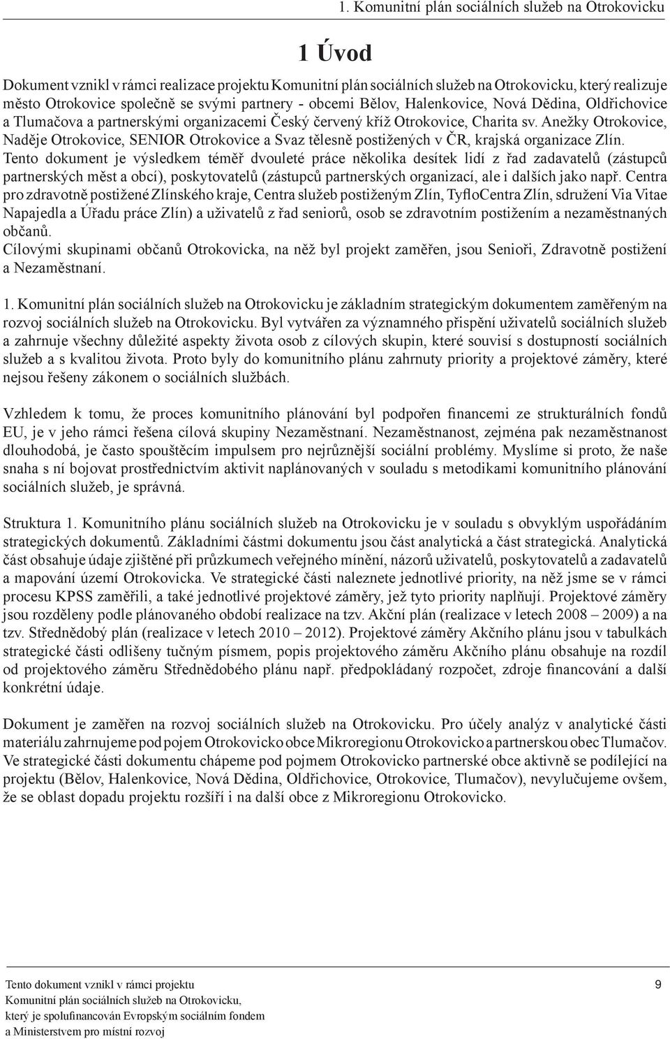 Tlumačova a partnerskými organizacemi Český červený kříž, Charita sv. Anežky, Naděje, SENIOR a Svaz tělesně postižených v ČR, krajská organizace Zlín.