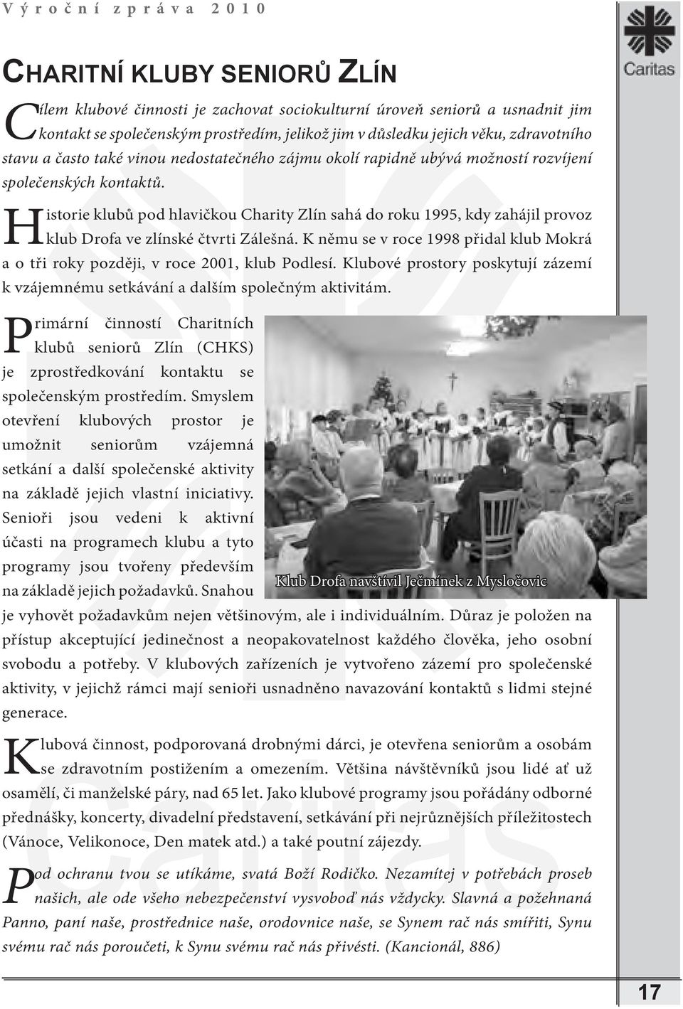 Historie klubů pod hlavičkou Charity Zlín sahá do roku 1995, kdy zahájil provoz klub Drofa ve zlínské čtvrti Zálešná.