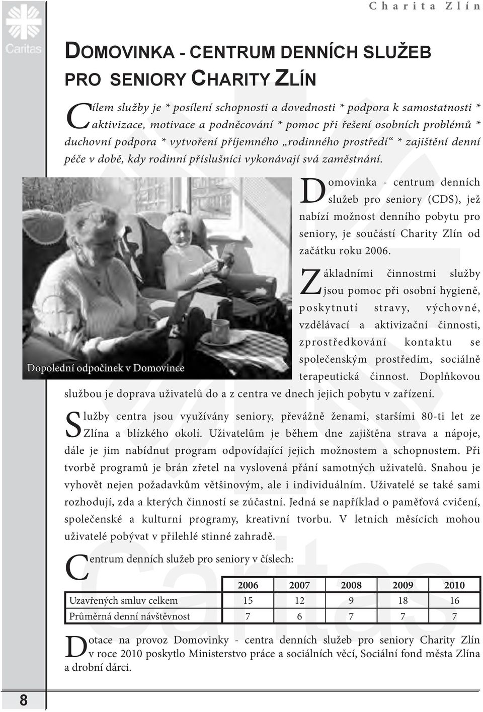 Domovinka - centrum denních služeb pro seniory (CDS), jež nabízí možnost denního pobytu pro seniory, je součástí Charity Zlín od začátku roku 2006.