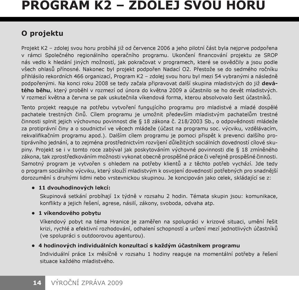 Přestože se do sedmého ročníku přihlásilo rekordních 466 organizací, Program K2 zdolej svou horu byl mezi 54 vybranými a následně podpořenými.