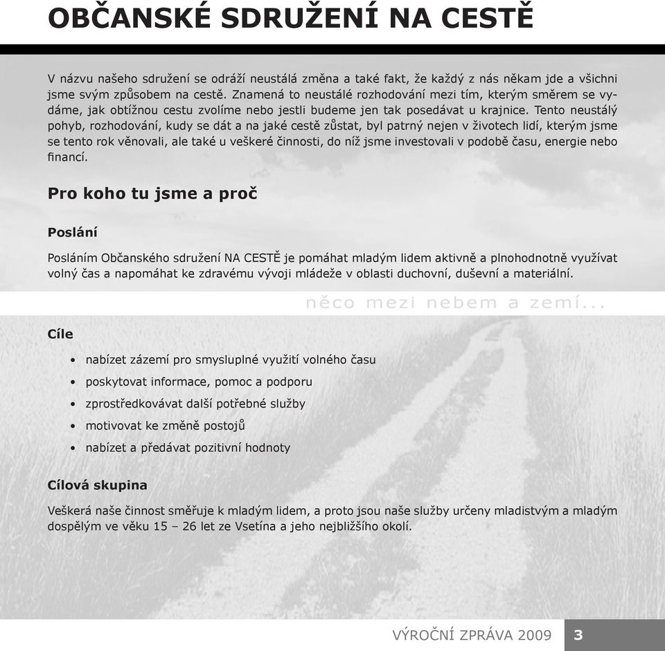 Tento neustálý pohyb, rozhodování, kudy se dát a na jaké cestě zůstat, byl patrný nejen v životech lidí, kterým jsme se tento rok věnovali, ale také u veškeré činnosti, do níž jsme investovali v