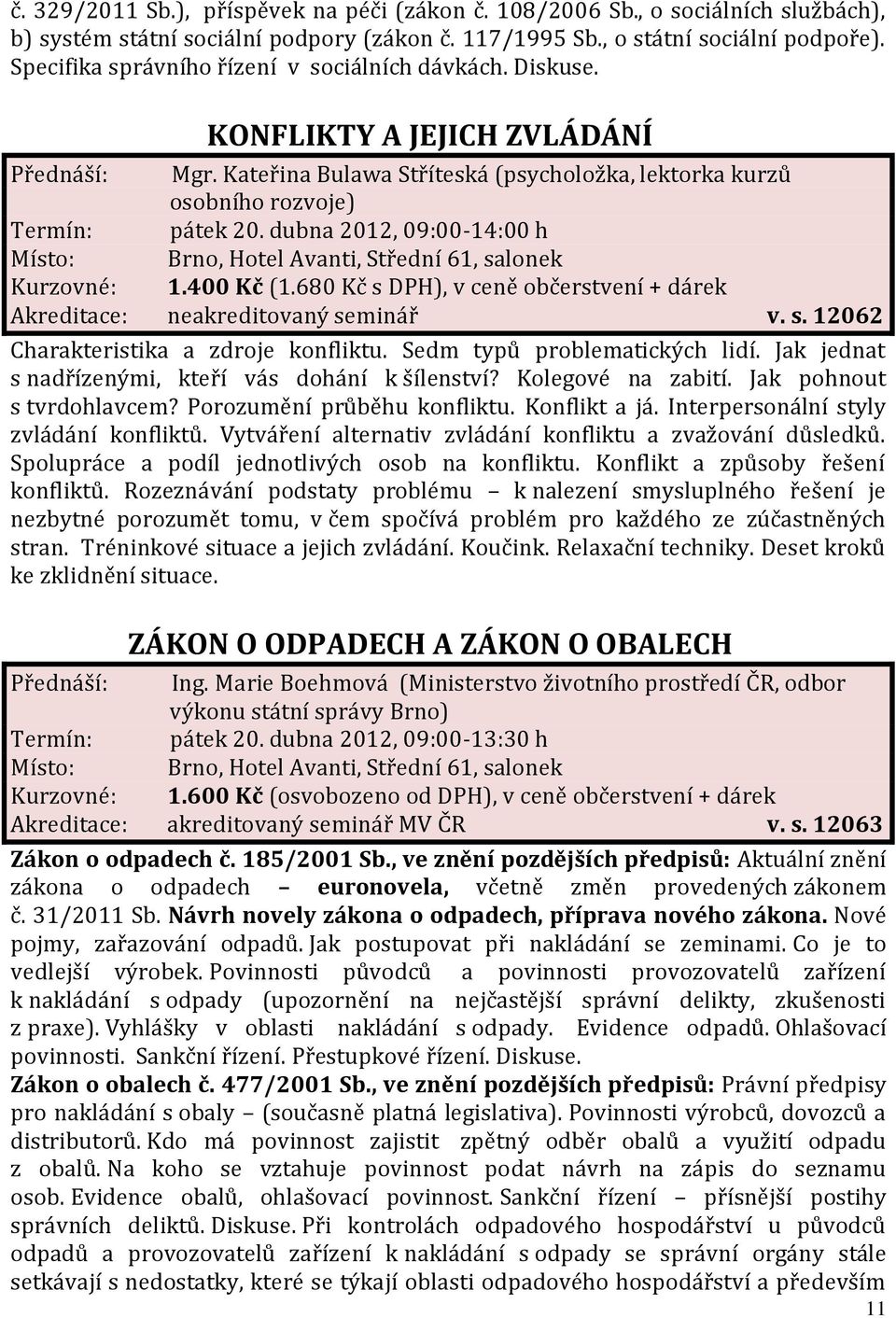 dubna 2012, 09:00-14:00 h Kurzovné: 1.400 Kč (1.680 Kč s DPH), v ceně občerstvení + dárek Akreditace: neakreditovaný seminář v. s. 12062 Charakteristika a zdroje konfliktu.