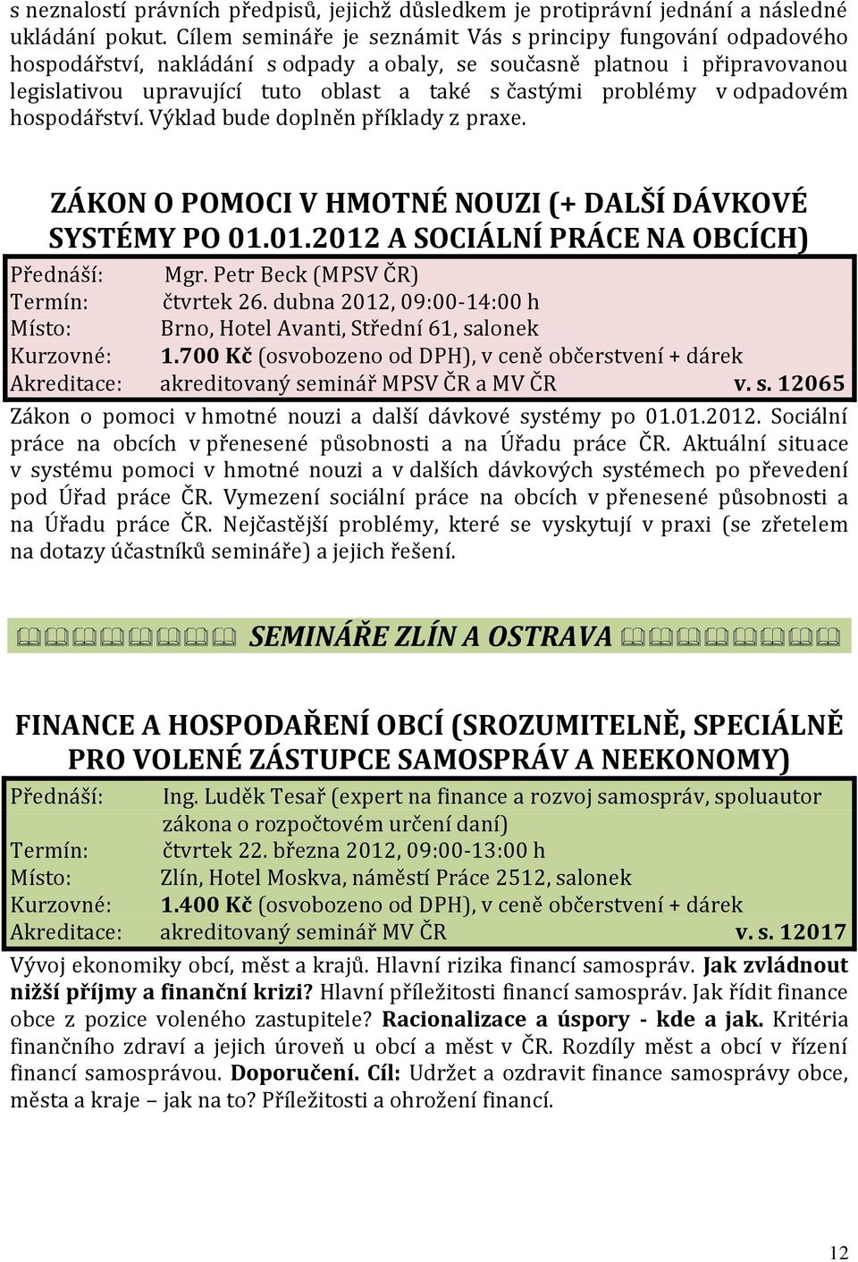 problémy v odpadovém hospodářství. Výklad bude doplněn příklady z praxe. ZÁKON O POMOCI V HMOTNÉ NOUZI (+ DALŠÍ DÁVKOVÉ SYSTÉMY PO 01.01.2012 A SOCIÁLNÍ PRÁCE NA OBCÍCH) Přednáší: Mgr.