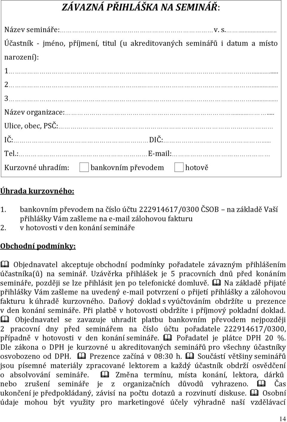 bankovním převodem na číslo účtu 222914617/0300 ČSOB na základě Vaší přihlášky Vám zašleme na e-mail zálohovou fakturu 2.