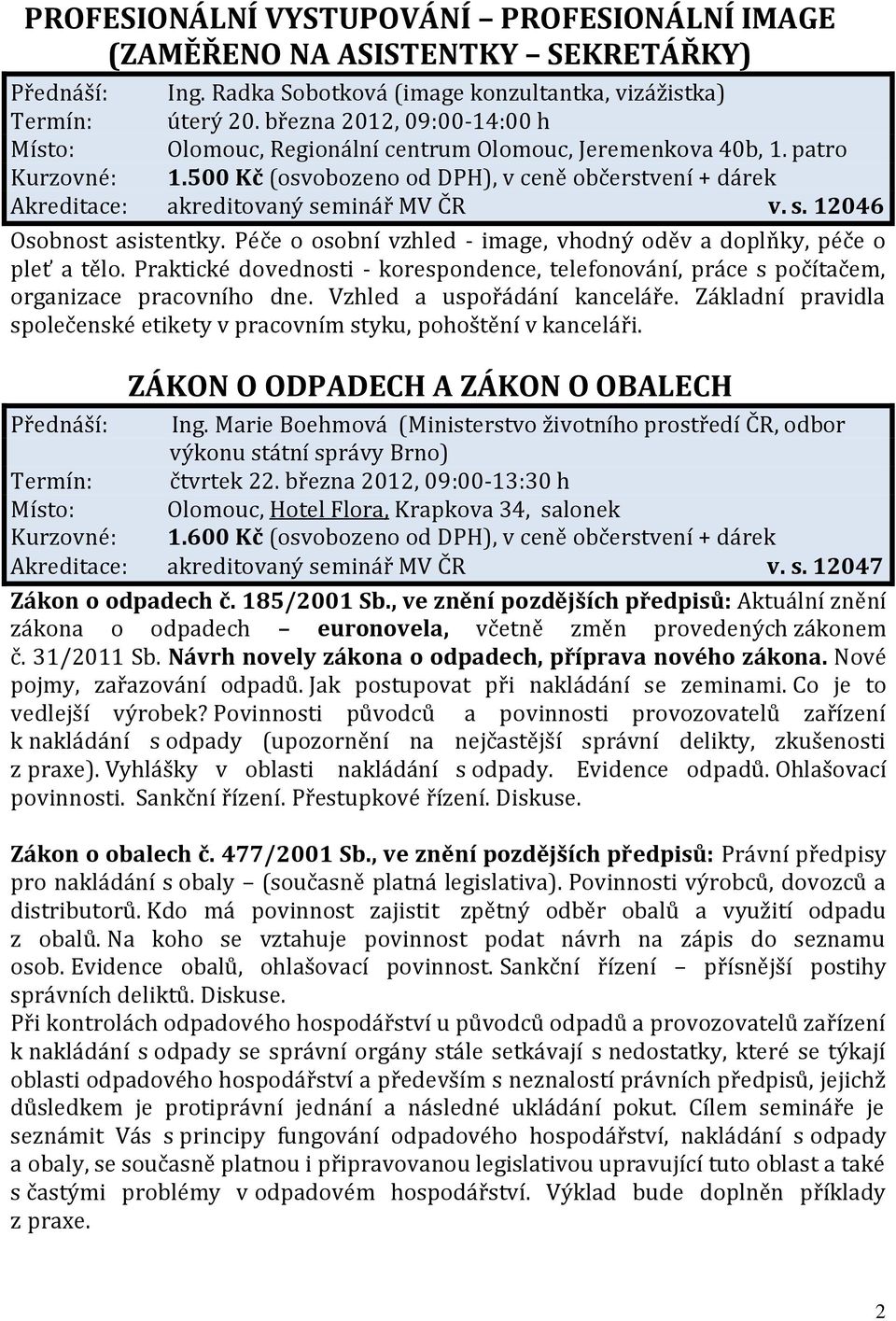 500 Kč (osvobozeno od DPH), v ceně občerstvení + dárek Akreditace: akreditovaný seminář MV ČR v. s. 12046 Osobnost asistentky. Péče o osobní vzhled - image, vhodný oděv a doplňky, péče o pleť a tělo.