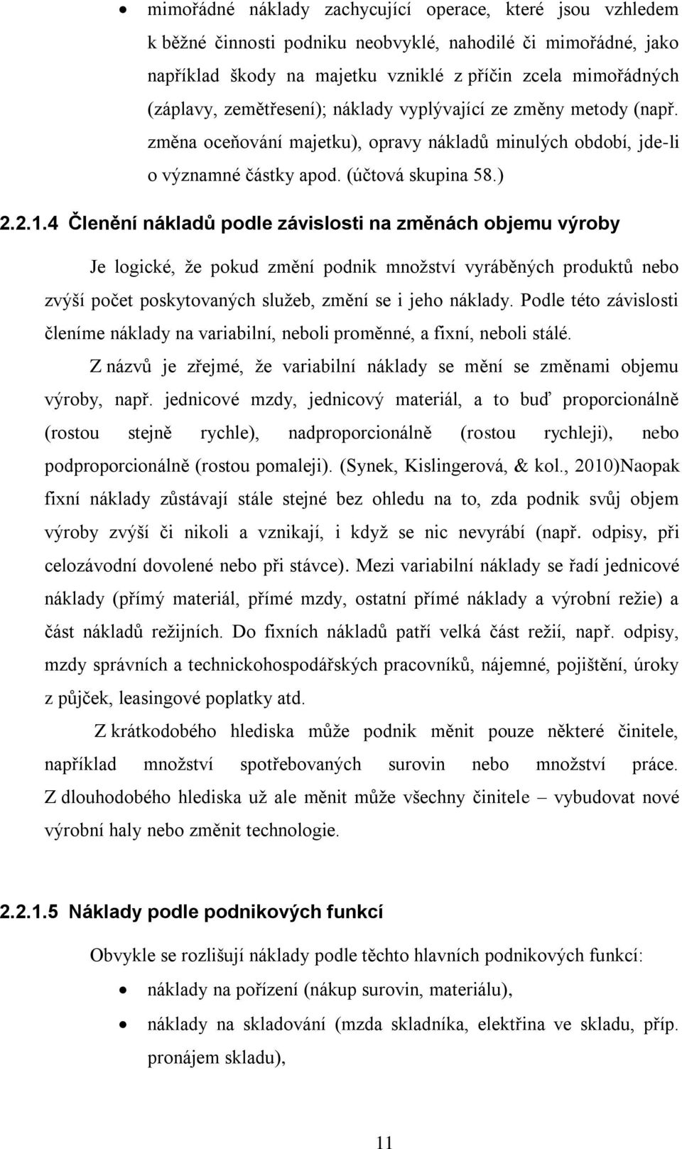 4 Členění nákladů podle závislosti na změnách objemu výroby Je logické, že pokud změní podnik množství vyráběných produktů nebo zvýší počet poskytovaných služeb, změní se i jeho náklady.