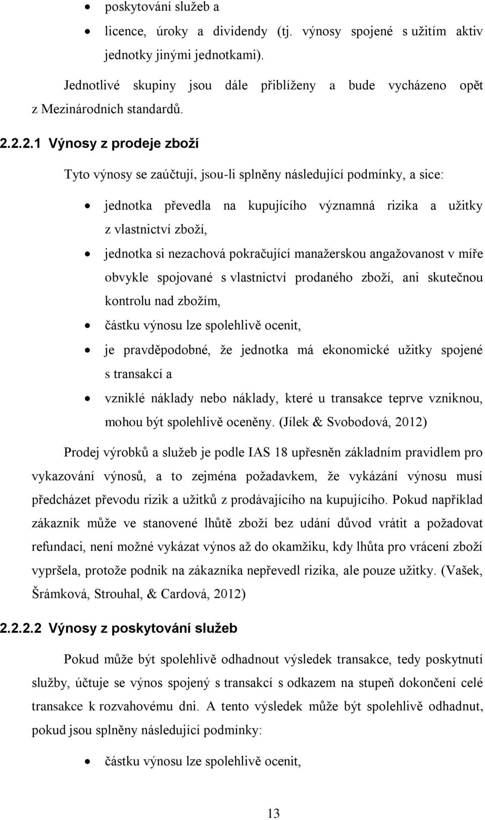 nezachová pokračující manažerskou angažovanost v míře obvykle spojované s vlastnictví prodaného zboží, ani skutečnou kontrolu nad zbožím, částku výnosu lze spolehlivě ocenit, je pravděpodobné, že