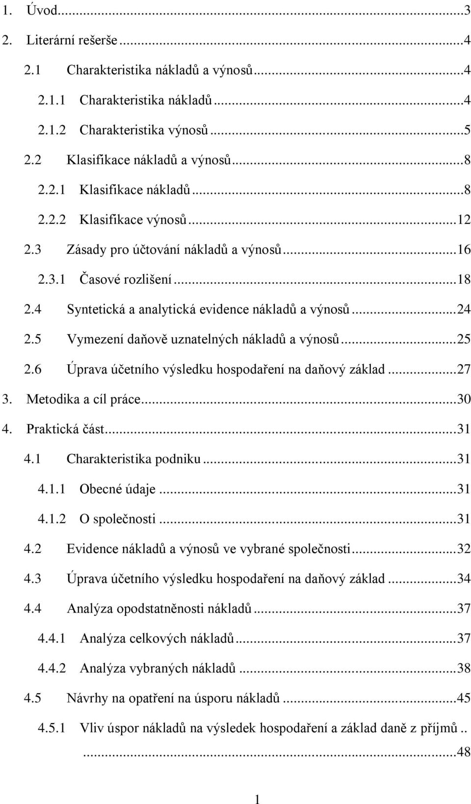 5 Vymezení daňově uznatelných nákladů a výnosů... 25 2.6 Úprava účetního výsledku hospodaření na daňový základ... 27 3. Metodika a cíl práce... 30 4. Praktická část... 31 4.1 Charakteristika podniku.