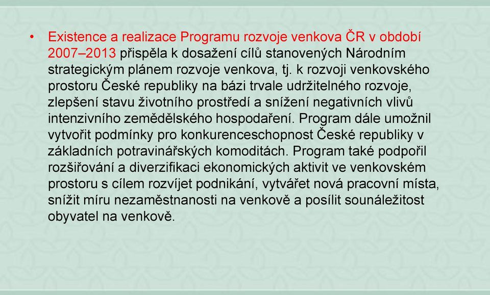 hospodaření. Program dále umožnil vytvořit podmínky pro konkurenceschopnost České republiky v základních potravinářských komoditách.