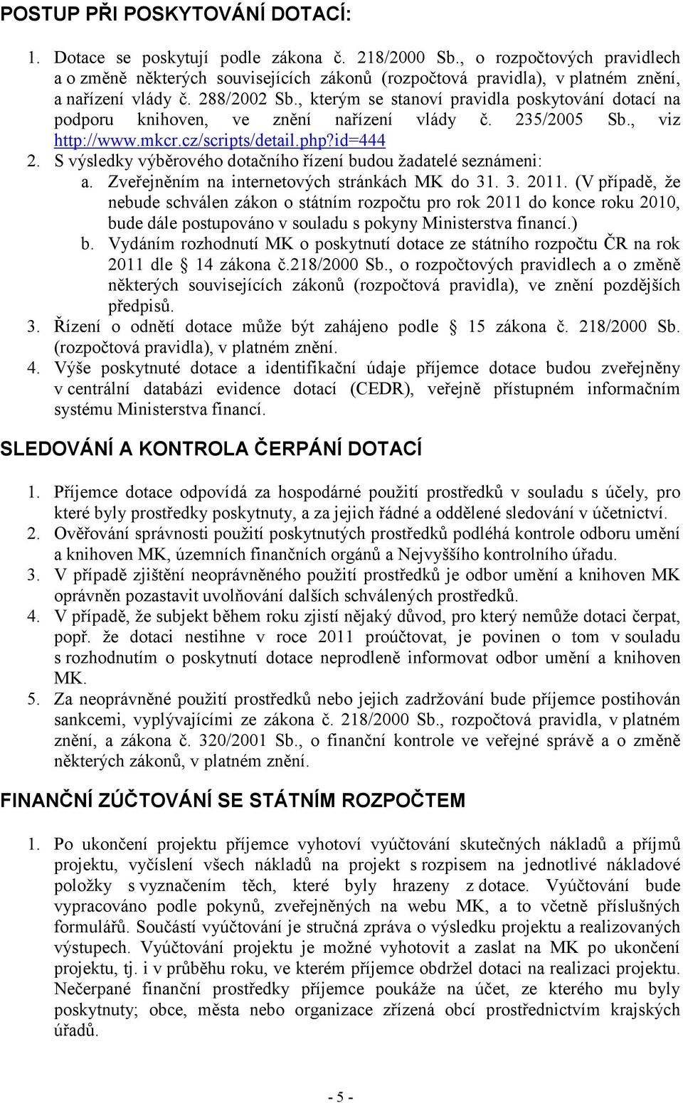 , kterým se stanoví pravidla poskytování dotací na podporu knihoven, ve znění nařízení vlády č. 235/2005 Sb., viz http://www.mkcr.cz/scripts/detail.php?id=444 2.