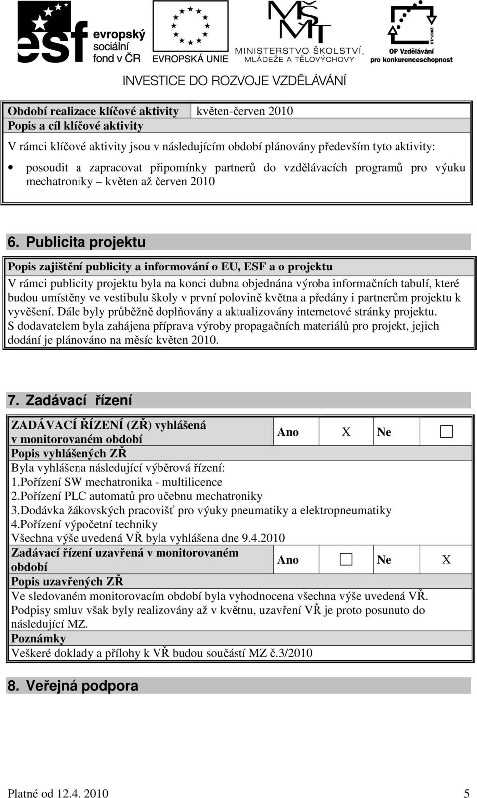 Publicita projektu Popis zajištění publicity a informování o EU, ESF a o projektu V rámci publicity projektu byla na konci dubna objednána výroba informačních tabulí, které budou umístěny ve