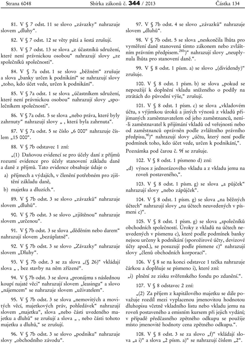 86. V 7a odst. 5 se slova nebo práva, které byly zahrnuty nahrazují slovy, která byla zahrnuta. 87. V 7a odst. 5 se číslo 6 000 nahrazuje číslem 15 000. 88.