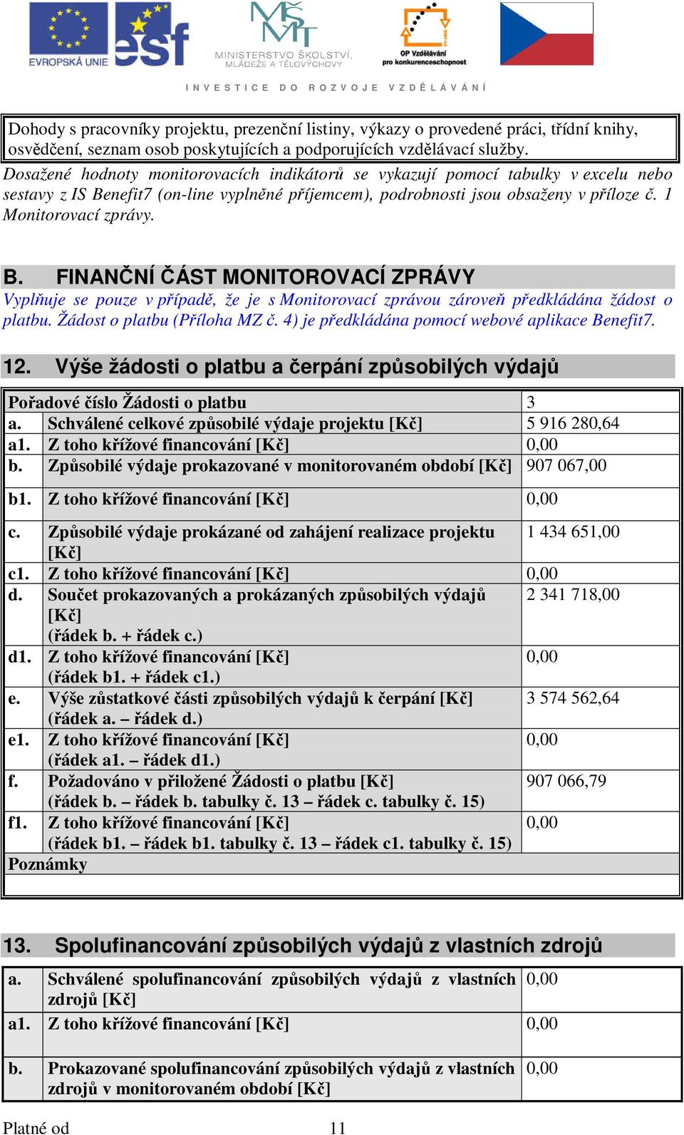 nefit7 (on-line vyplněné příjemcem), podrobnosti jsou obsaženy v příloze č. 1 Monitorovací zprávy. B.