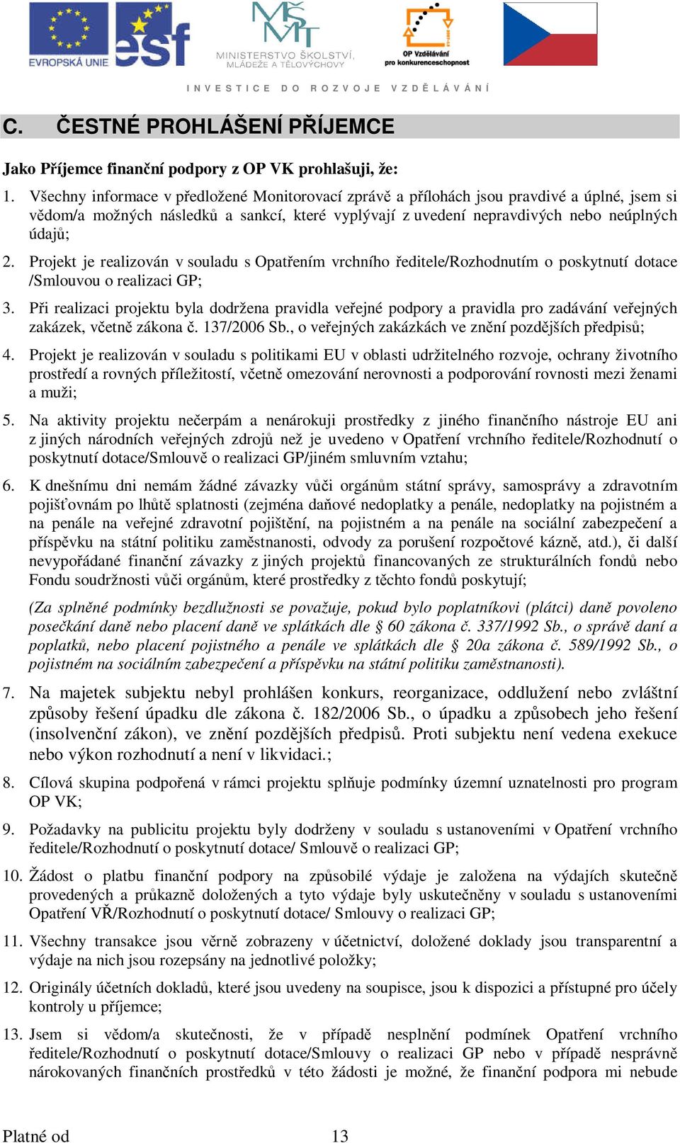 Projekt je realizován v souladu s Opatřením vrchního ředitele/rozhodnutím o poskytnutí dotace /Smlouvou o realizaci GP; 3.