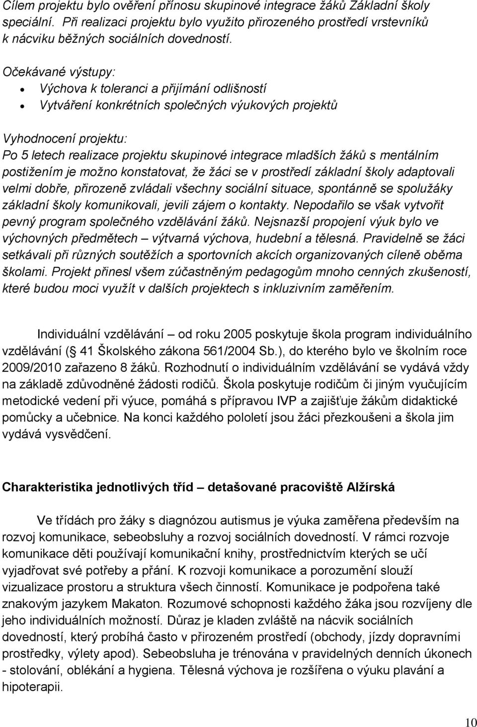 žáků s mentálním postižením je možno konstatovat, že žáci se v prostředí základní školy adaptovali velmi dobře, přirozeně zvládali všechny sociální situace, spontánně se spolužáky základní školy