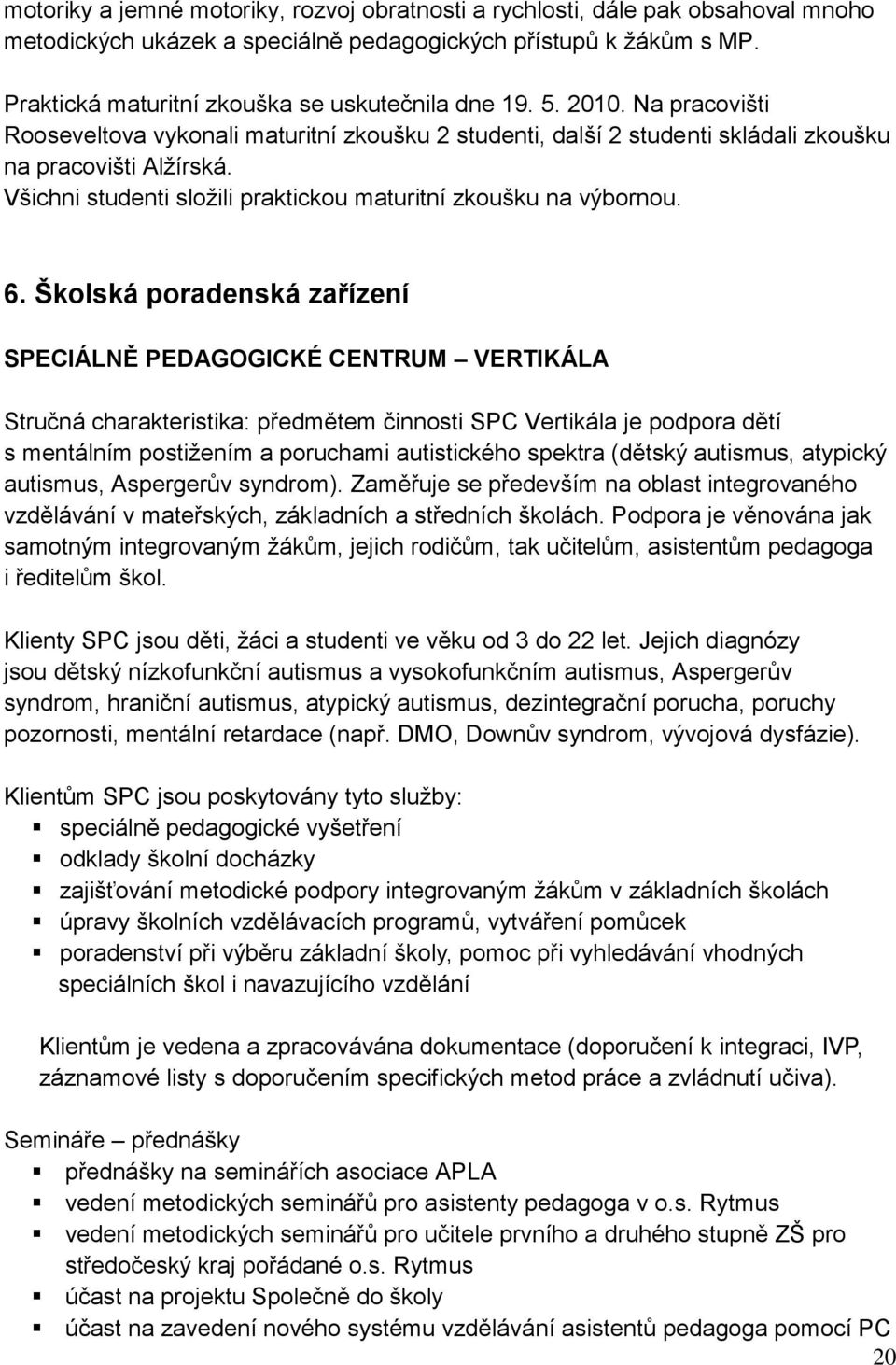 Všichni studenti sloţili praktickou maturitní zkoušku na výbornou. 6.