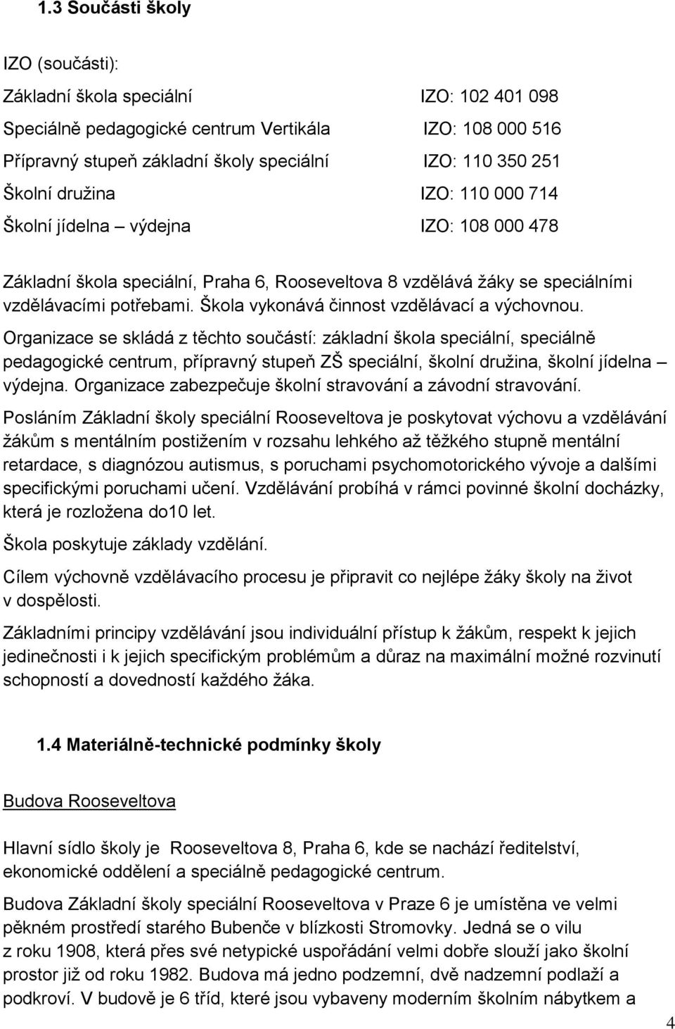 Škola vykonává činnost vzdělávací a výchovnou.