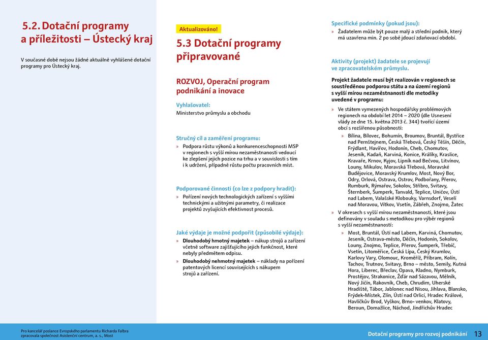 regionech s vyšší mírou nezaměstnanosti vedoucí ke zlepšení jejich pozice na trhu a v souvislosti s tím i k udržení, případně růstu počtu pracovních míst.