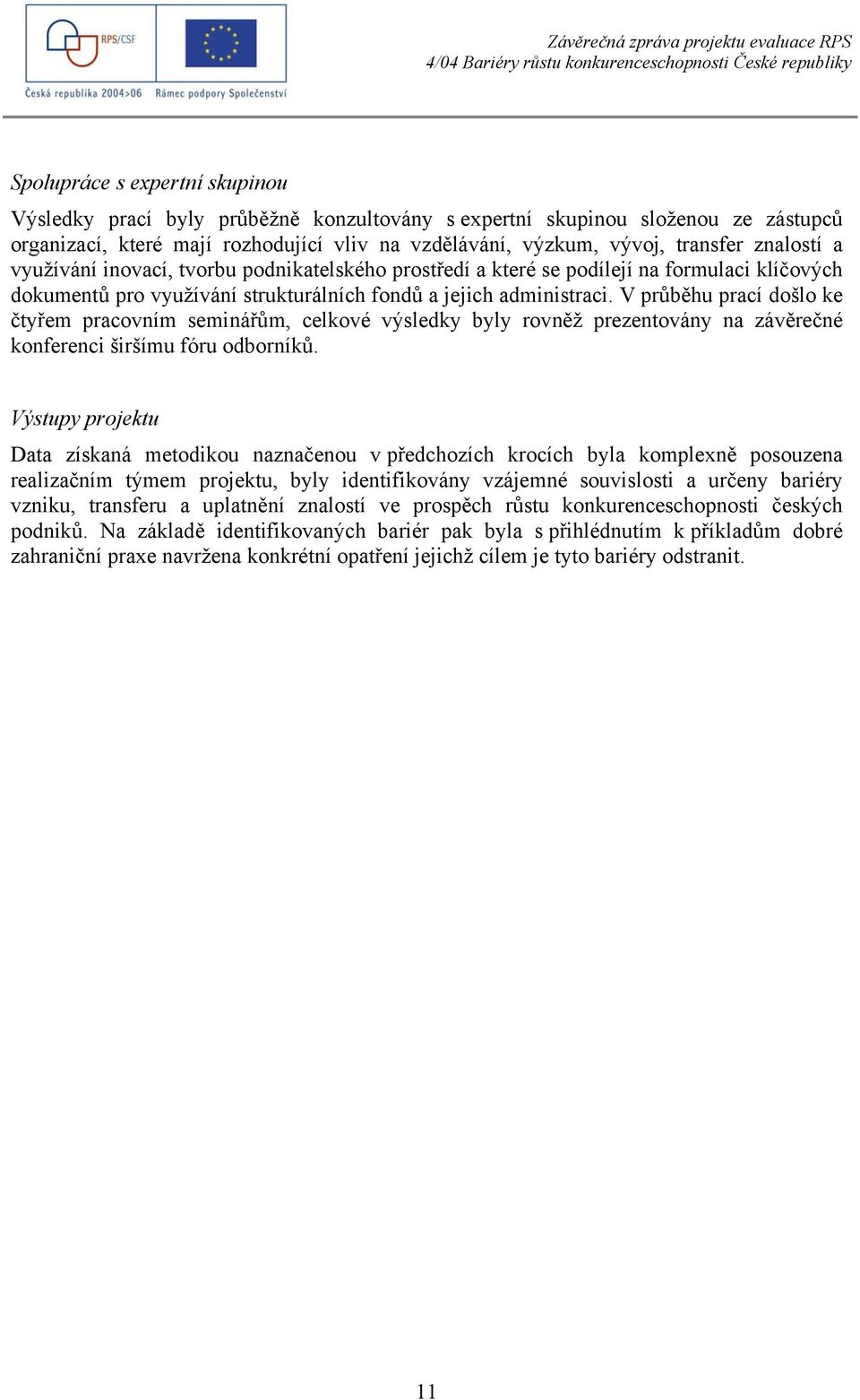 V průběhu prací došlo ke čtyřem pracovním seminářům, celkové výsledky byly rovněž prezentovány na závěrečné konferenci širšímu fóru odborníků.