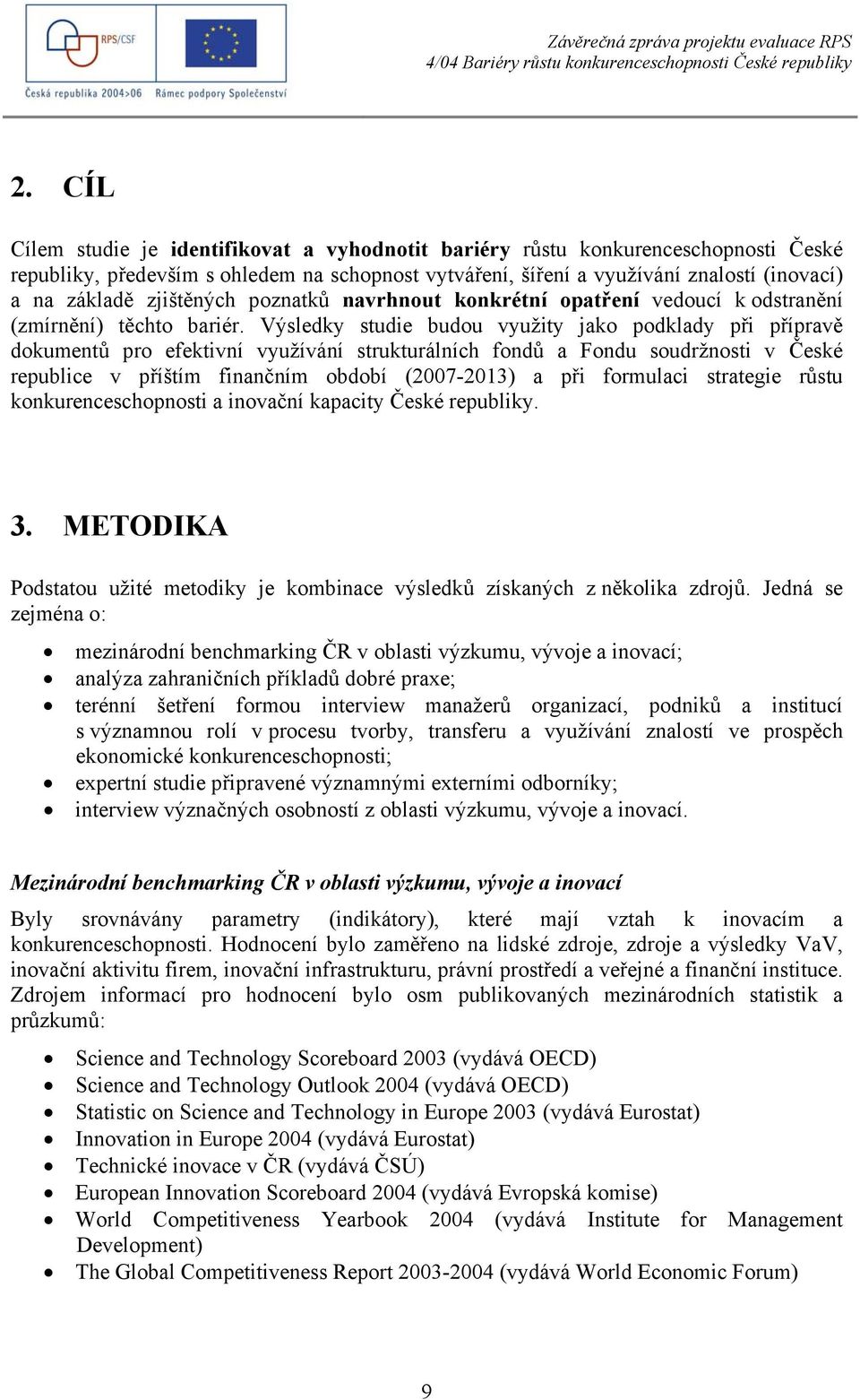 Výsledky studie budou využity jako podklady při přípravě dokumentů pro efektivní využívání strukturálních fondů a Fondu soudržnosti v České republice v příštím finančním období (2007-2013) a při