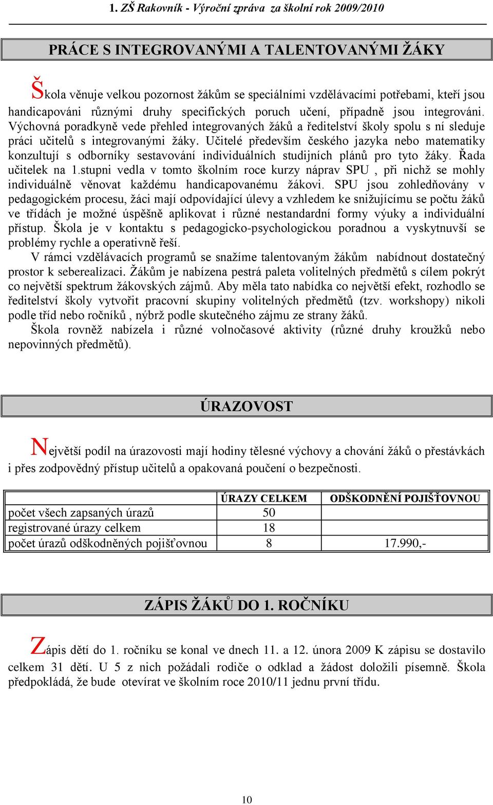 Učitelé především českého jazyka nebo matematiky konzultují s odborníky sestavování individuálních studijních plánů pro tyto ţáky. Řada učitelek na 1.