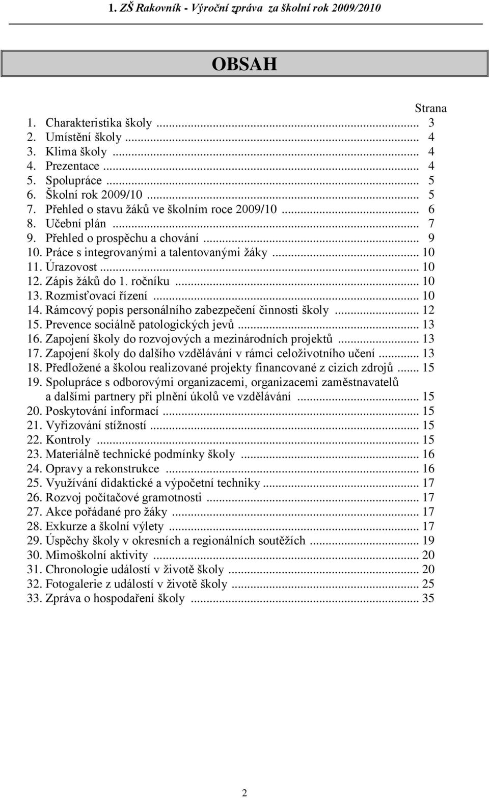 .. 10 14. Rámcový popis personálního zabezpečení činnosti školy... 12 15. Prevence sociálně patologických jevů... 13 16. Zapojení školy do rozvojových a mezinárodních projektů... 13 17.