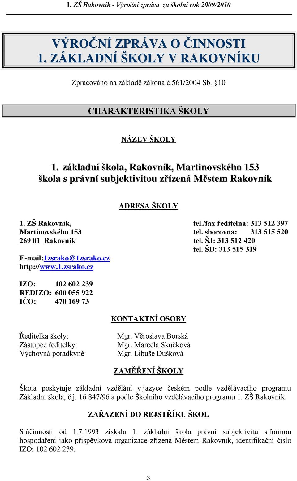 sborovna: 313 515 520 269 01 Rakovník tel. ŠJ: 313 512 420 tel. ŠD: 313 515 319 E-mail:1zsrako@