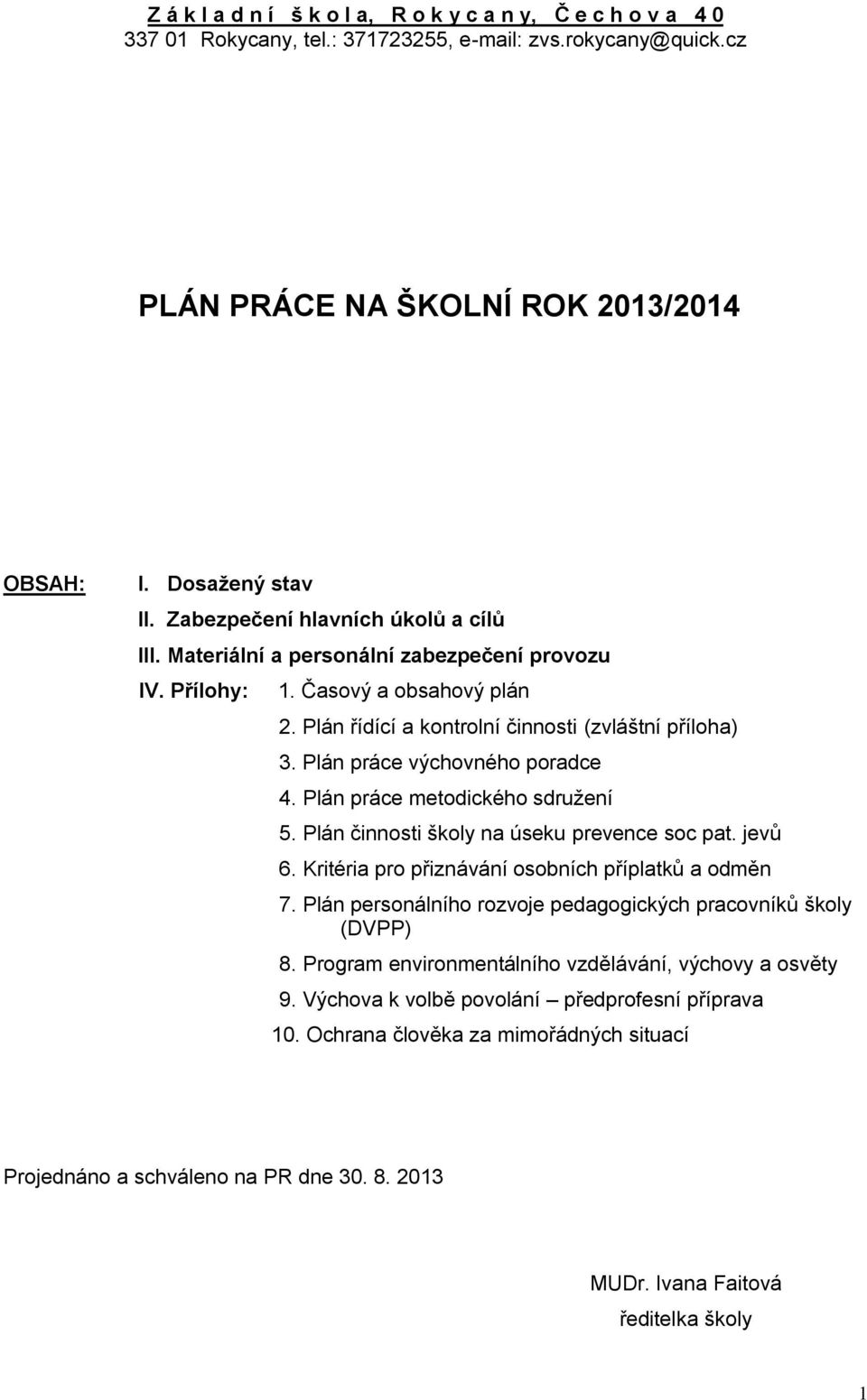 Plán práce výchovného poradce 4. Plán práce metodického sdružení 5. Plán činnosti školy na úseku prevence soc pat. jevů 6. Kritéria pro přiznávání osobních příplatků a odměn 7.