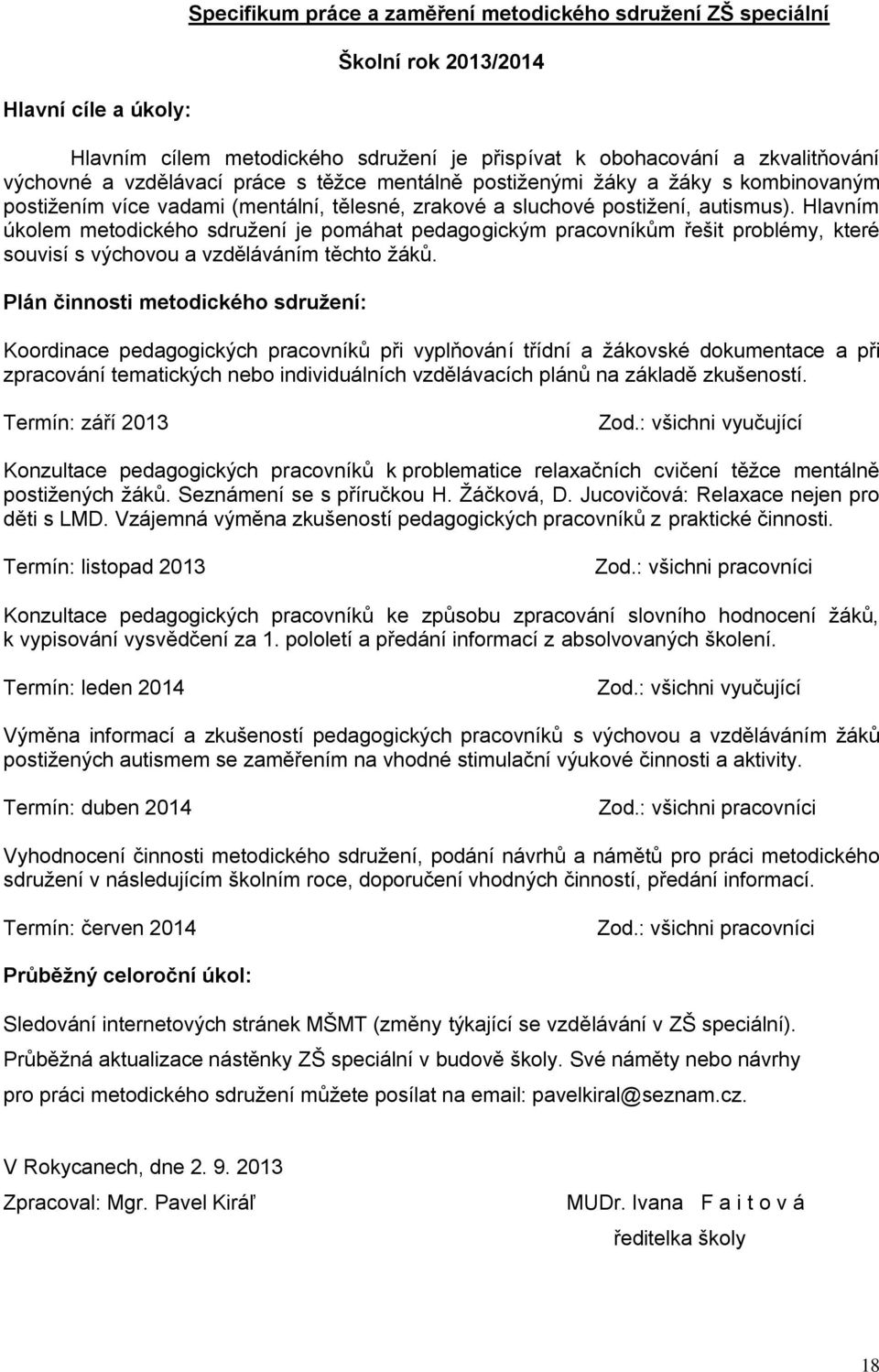 Hlavním úkolem metodického sdružení je pomáhat pedagogickým pracovníkům řešit problémy, které souvisí s výchovou a vzděláváním těchto žáků.