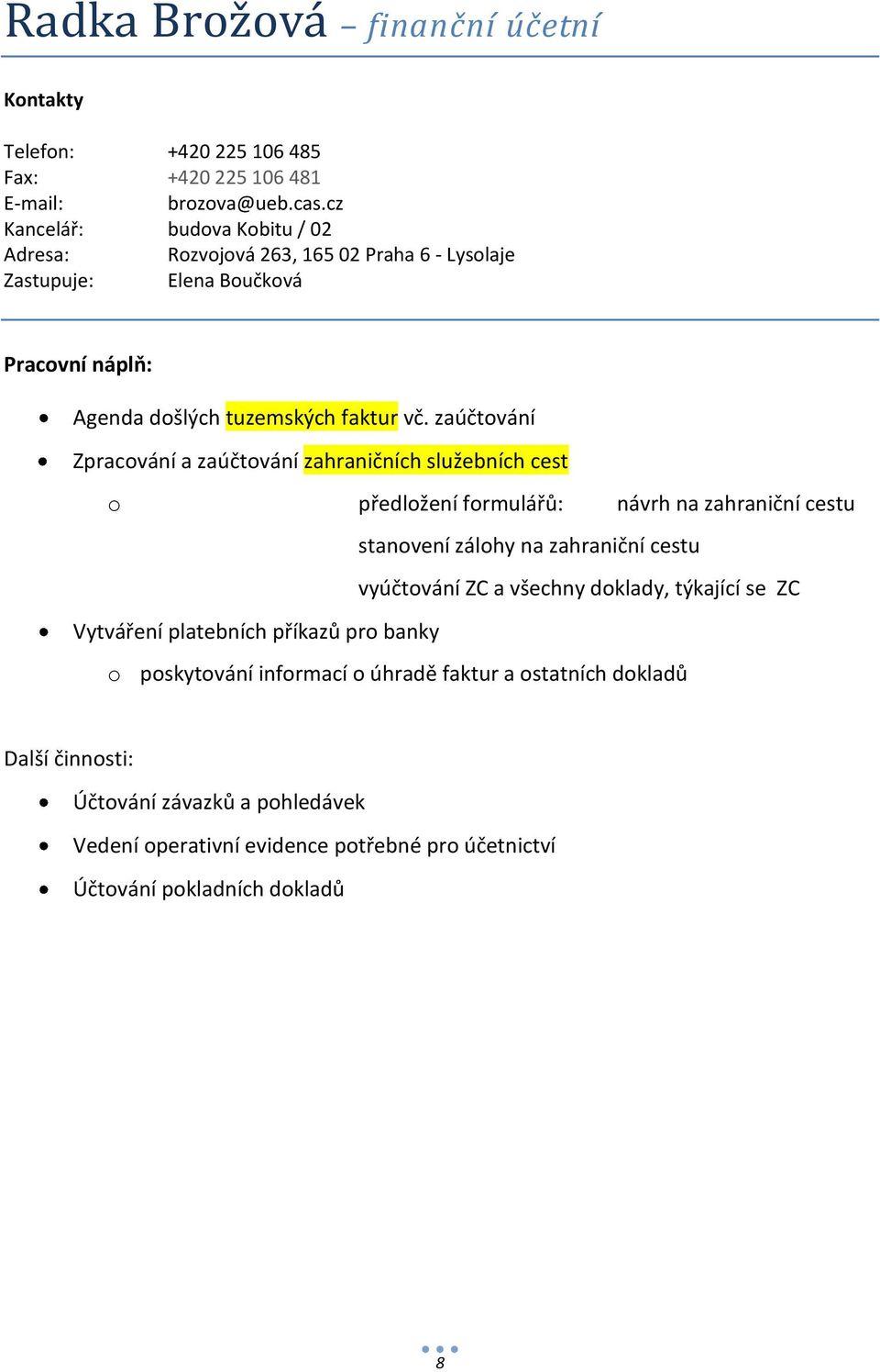 zaúčtování Zpracování a zaúčtování zahraničních služebních cest o předložení formulářů: návrh na zahraniční cestu stanovení zálohy na zahraniční cestu