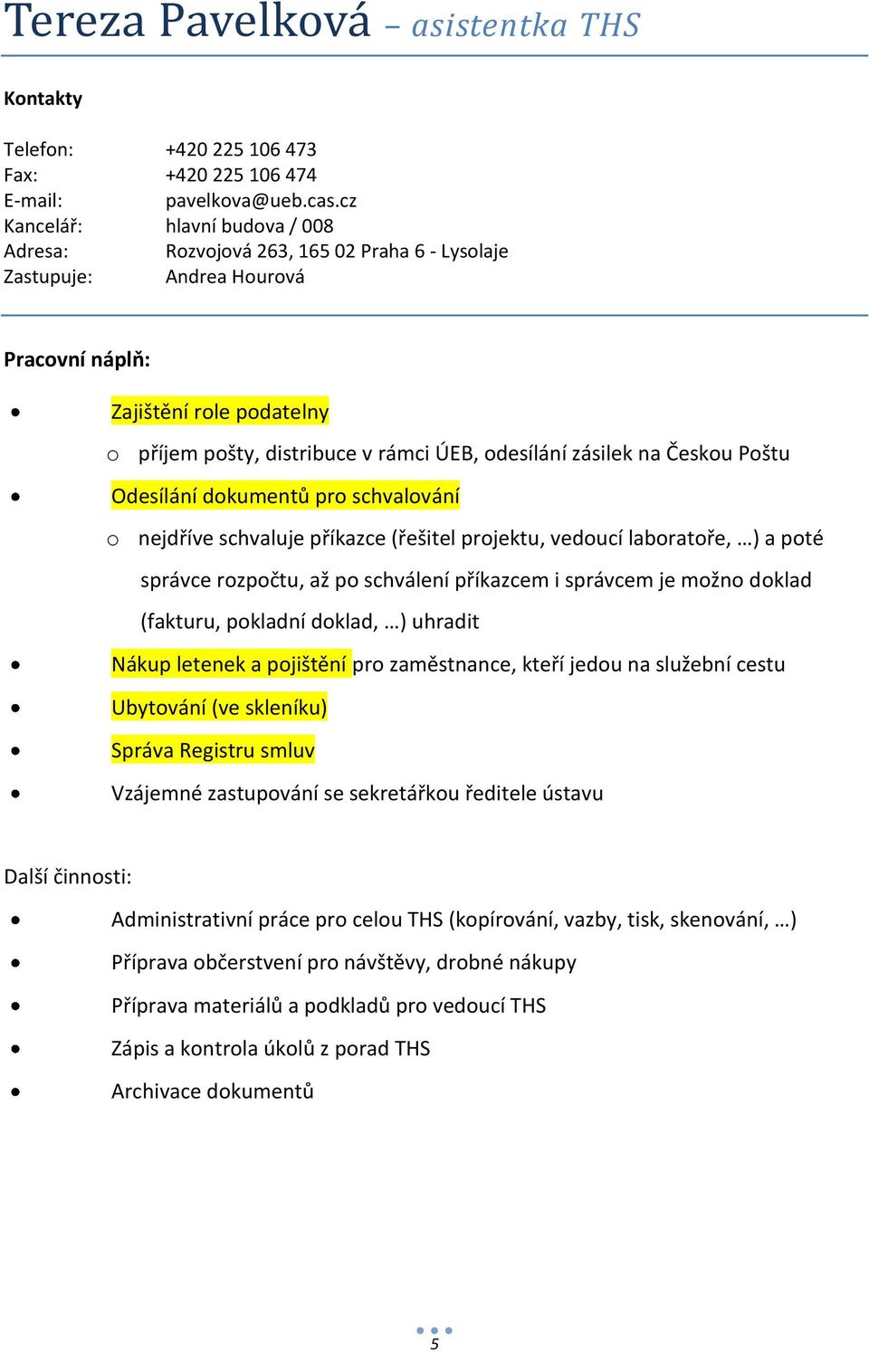 nejdříve schvaluje příkazce (řešitel projektu, vedoucí laboratoře, ) a poté správce rozpočtu, až po schválení příkazcem i správcem je možno doklad (fakturu, pokladní doklad, ) uhradit Nákup letenek a